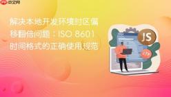 解决本地开发环境时区偏移翻倍问题：ISO 8601 时间格式的正确使用规范