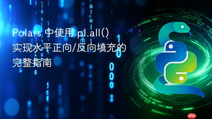 Polars 中使用 pl.all() 实现水平正向/反向填充的完整指南