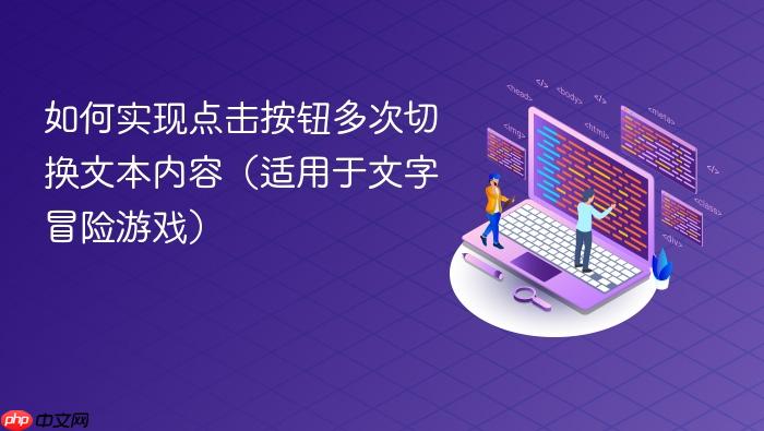 如何实现点击按钮多次切换文本内容(适用于文字冒险游戏)