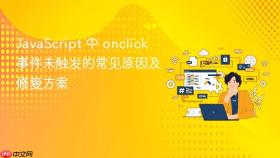 JavaScript 中 onclick 事件未触发的常见原因及修复方案