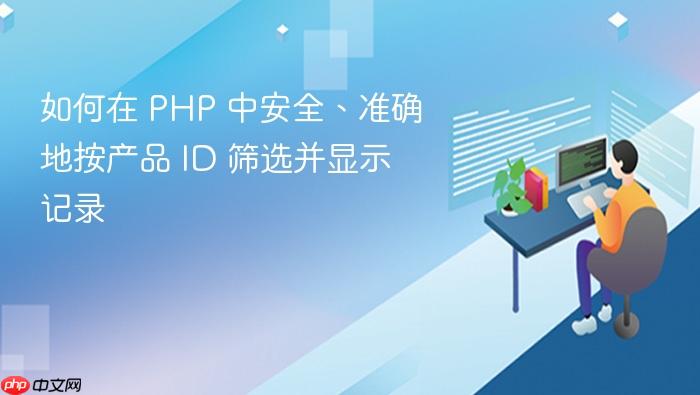 如何在 PHP 中安全、准确地按产品 ID 筛选并显示记录
