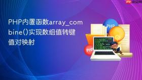 PHP内置函数array_combine()实现数组值转键值对映射
