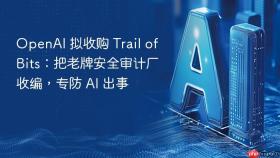 OpenAI 拟收购 Trail of Bits：把老牌安全审计厂收编，专防 AI 出事