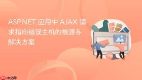 ASP.NET 应用中 AJAX 请求指向错误主机的根源与解决方案
