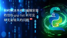 如何解决本地可编辑安装的包在 pip list 中可见却无法导入的问题