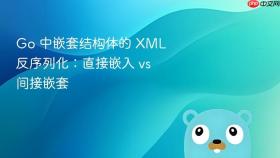 Go 中嵌套结构体的 XML 反序列化：直接嵌入 vs 间接嵌套