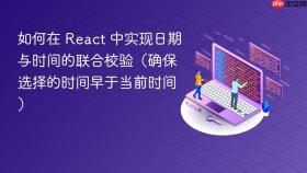 如何在 React 中实现日期与时间的联合校验（确保选择的时间早于当前时间）

