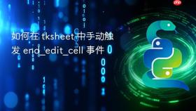 如何在 tksheet 中手动触发 end_edit_cell 事件