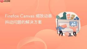 Firefox Canvas 缩放动画抖动问题的解决方案