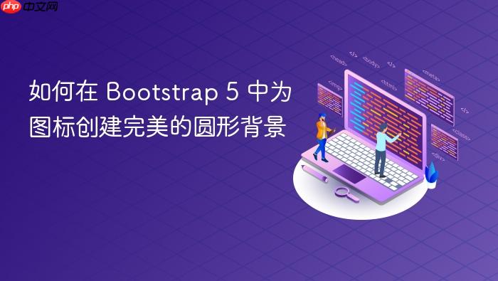 如何在 Bootstrap 5 中为图标创建完美的圆形背景