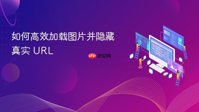 如何高效加载图片并隐藏真实 URL