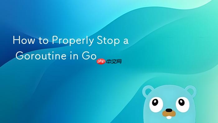 How to Properly Stop a Goroutine in Go