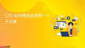 CSS 如何精准选择第一个子元素