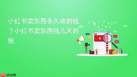 小红书卖东西多久收到钱?小红书卖东西钱几天到账