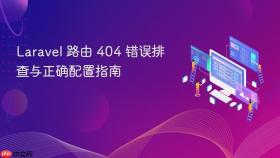 Laravel 路由 404 错误排查与正确配置指南