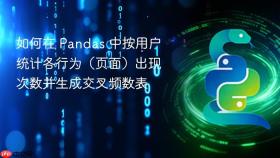 如何在 Pandas 中按用户统计各行为（页面）出现次数并生成交叉频数表
