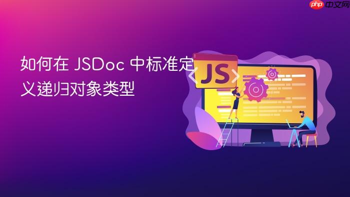 如何在 JSDoc 中标准定义递归对象类型
