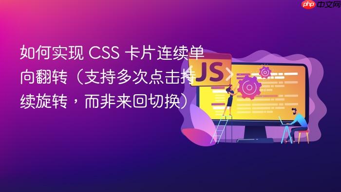 如何实现 CSS 卡片连续单向翻转(支持多次点击持续旋转,而非来回切换)