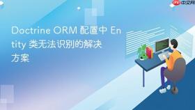 Doctrine ORM 配置中 Entity 类无法识别的解决方案
