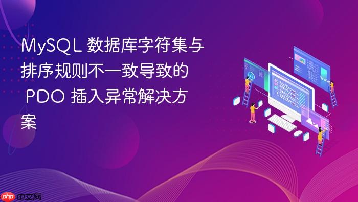 MySQL 数据库字符集与排序规则不一致导致的 PDO 插入异常解决方案