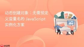 动态创建对象：无需预定义变量名的 JavaScript 实例化方案