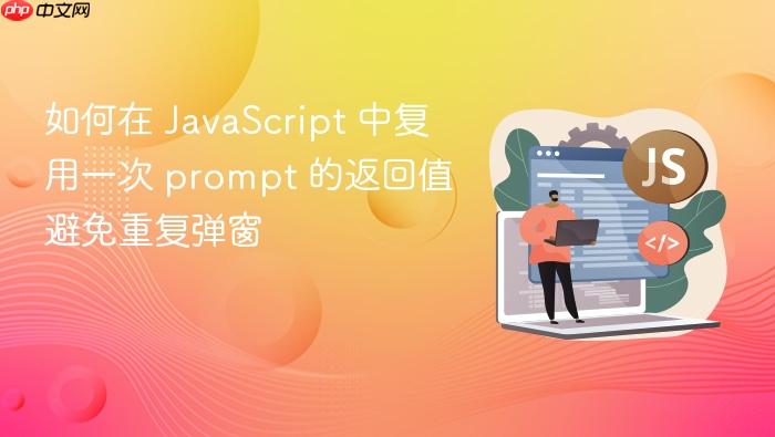 如何在 JavaScript 中复用一次 prompt 的返回值避免重复弹窗