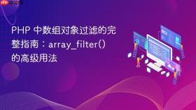 PHP 中数组对象过滤的完整指南：array_filter() 的高级用法
