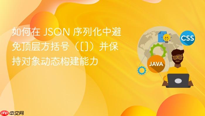 如何在 JSON 序列化中避免顶层方括号（[]）并保持对象动态构建能力
