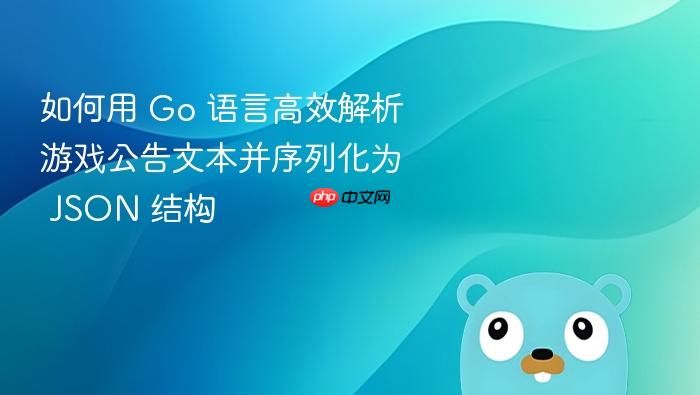 如何用 Go 语言高效解析游戏公告文本并序列化为 JSON 结构
