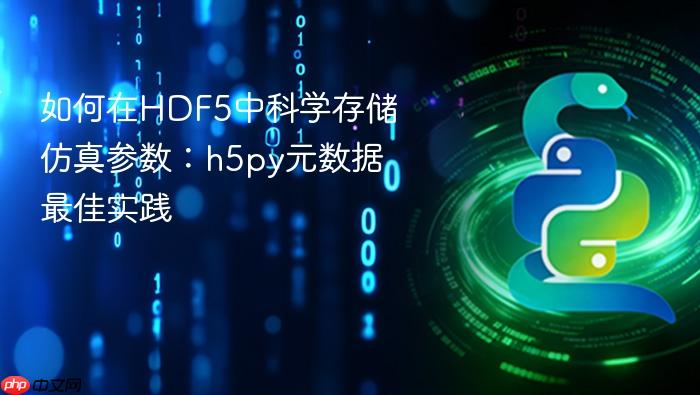 如何在HDF5中科学存储仿真参数：h5py元数据最佳实践
