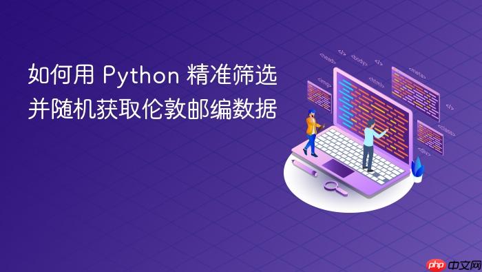 如何用 Python 精准筛选并随机获取伦敦邮编数据