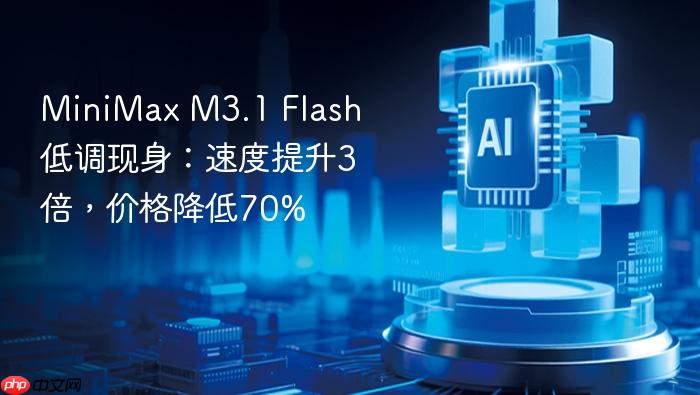 minimax m3.1 flash 低调现身:速度提升3倍,价格降低70%