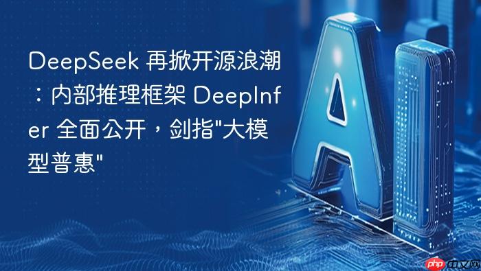 deepseek 再掀开源浪潮:内部推理框架 deepinfer 全面公开,剑指