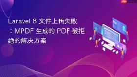 Laravel 8 文件上传失败：MPDF 生成的 PDF 被拒绝的解决方案
