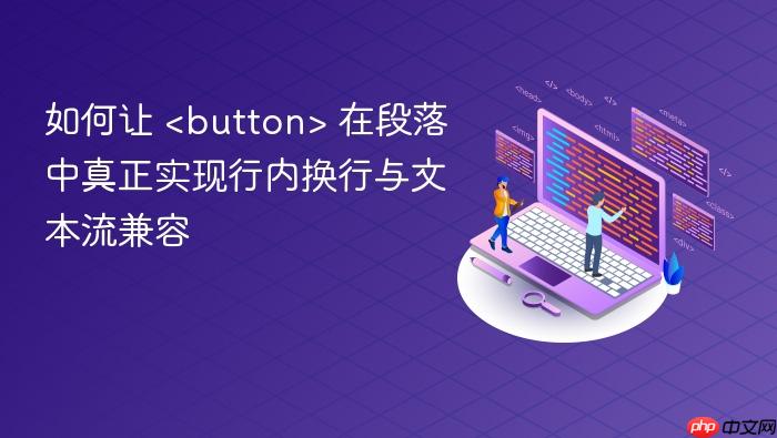 如何让 <button> 在段落中真正实现行内换行与文本流兼容
