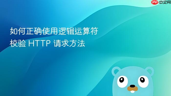 如何正确使用逻辑运算符校验 HTTP 请求方法