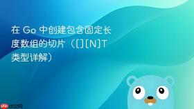 在 Go 中创建包含固定长度数组的切片（[][N]T 类型详解）
