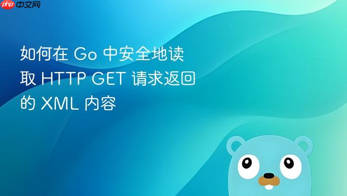 如何在 Go 中安全地读取 HTTP GET 请求返回的 XML 内容