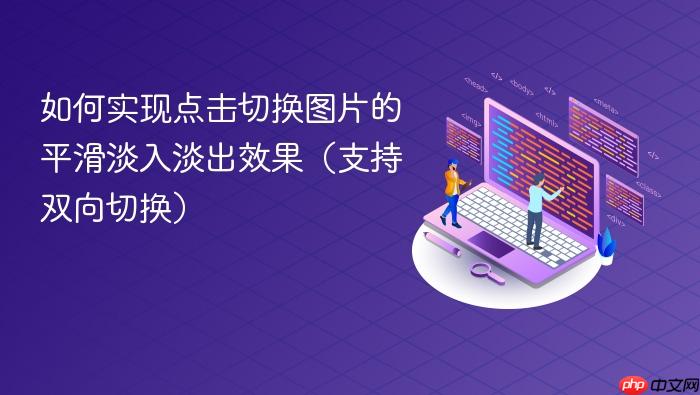 如何实现点击切换图片的平滑淡入淡出效果(支持双向切换)
