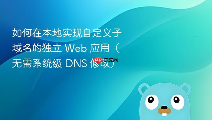 如何在本地实现自定义子域名的独立 web 应用(无需系统级 dns 修改)
