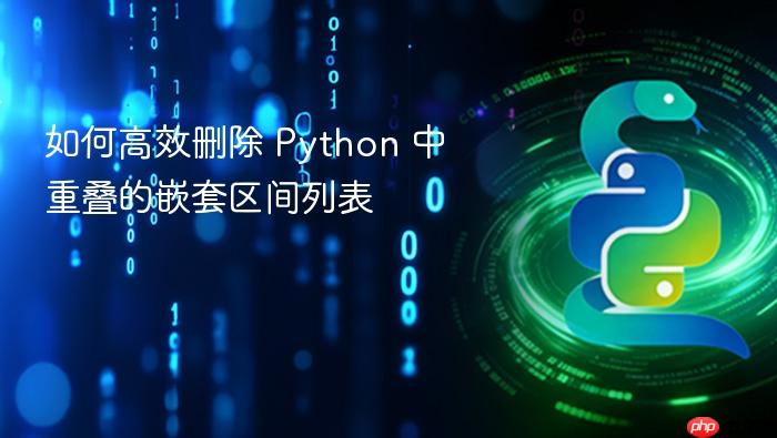 如何高效删除 Python 中重叠的嵌套区间列表