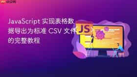 JavaScript 实现表格数据导出为标准 CSV 文件的完整教程