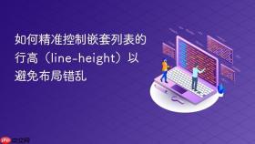 如何精准控制嵌套列表的行高（line-height）以避免布局错乱
