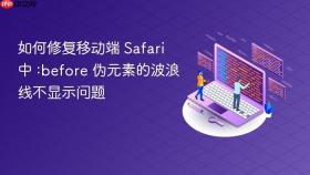 如何修复移动端 Safari 中 :before 伪元素的波浪线不显示问题
