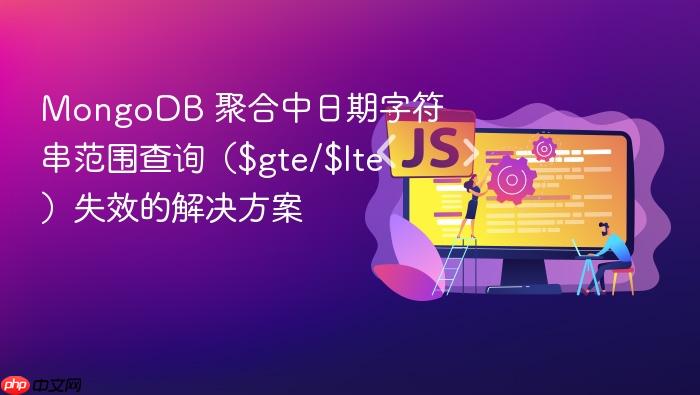 MongoDB 聚合中日期字符串范围查询($gte/$lte)失效的解决方案