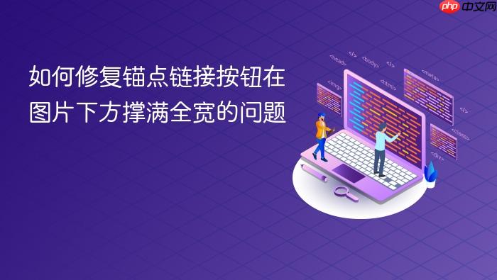 如何修复锚点链接按钮在图片下方撑满全宽的问题