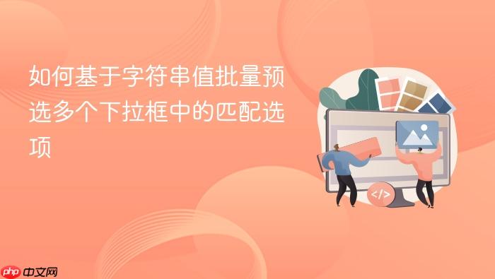 如何基于字符串值批量预选多个下拉框中的匹配选项