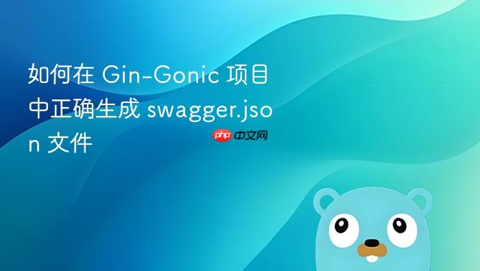 如何在 Gin-Gonic 项目中正确生成 swagger.json 文件