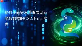 如何正确导出并查看网页爬取数据的CSV/Excel文件
