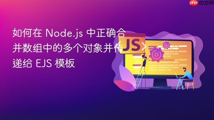 如何在 Node.js 中正确合并数组中的多个对象并传递给 EJS 模板
